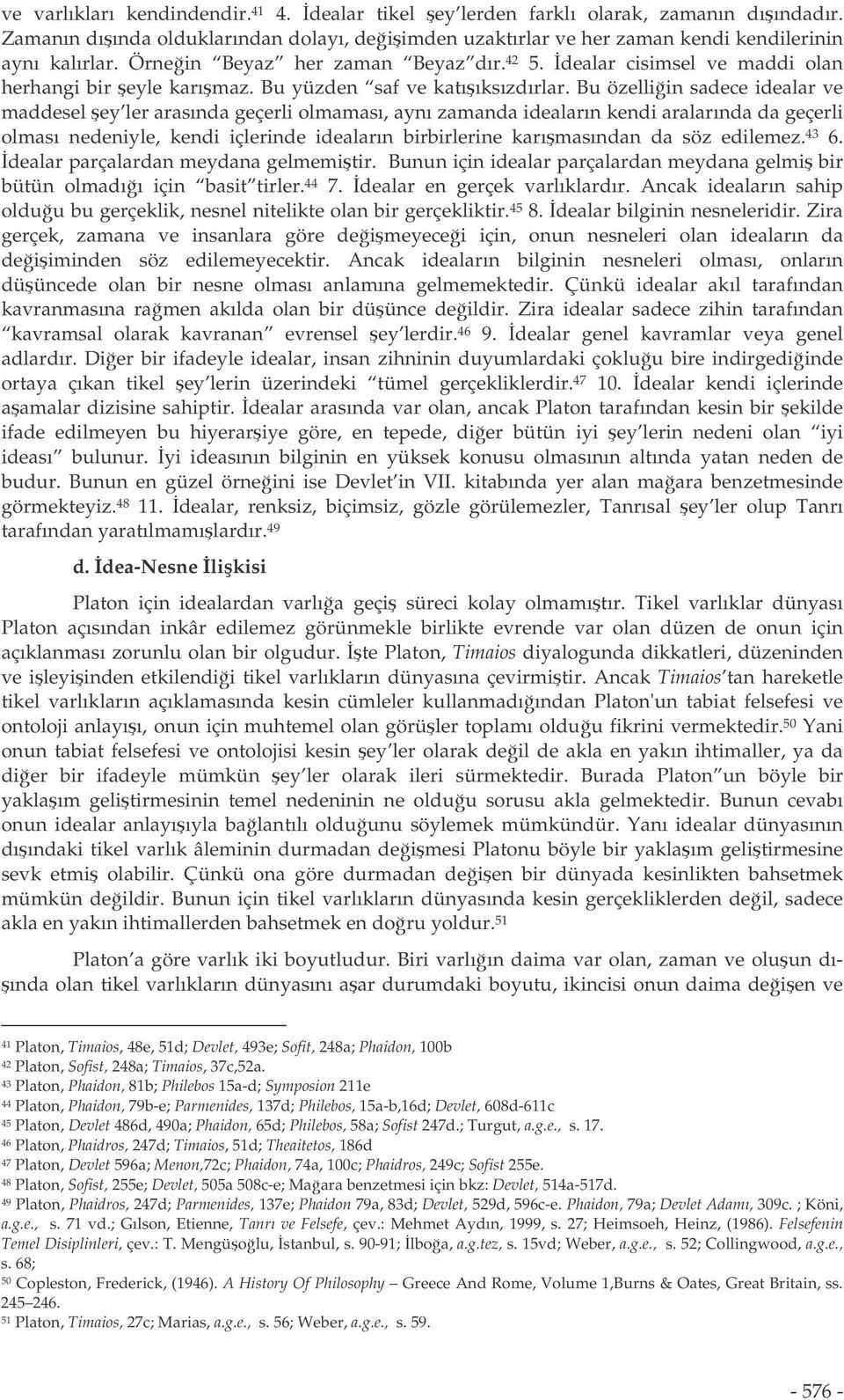 Bu özelliin sadece idealar ve maddesel ey ler arasında geçerli olmaması, aynı zamanda ideaların kendi aralarında da geçerli olması nedeniyle, kendi içlerinde ideaların birbirlerine karımasından da