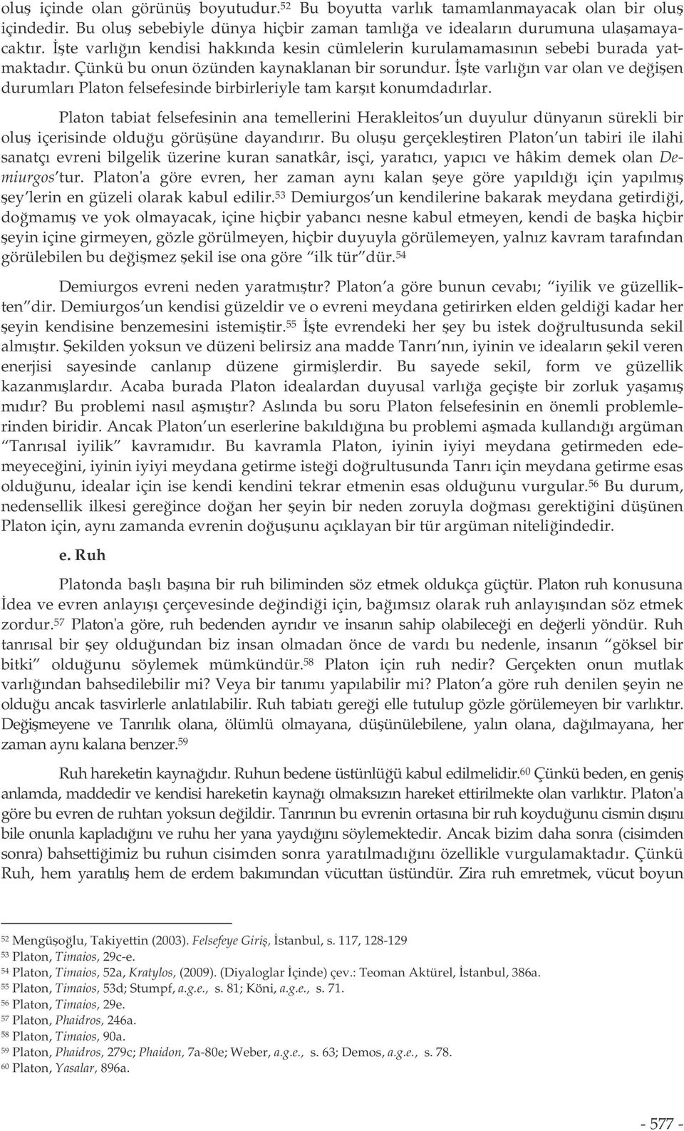 te varlıın var olan ve deien durumları Platon felsefesinde birbirleriyle tam karıt konumdadırlar.