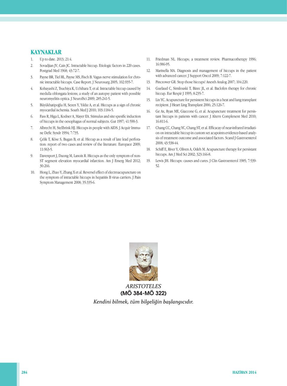 Intractable hiccup caused by medulla oblongata lesions; a study of an autopsy patient with possible neuromyelitis optica. J NeurolSci 2009; 285:241-5. 5. Büyükhatipoğlu H, Sezen Y, Yıldız A, et al.