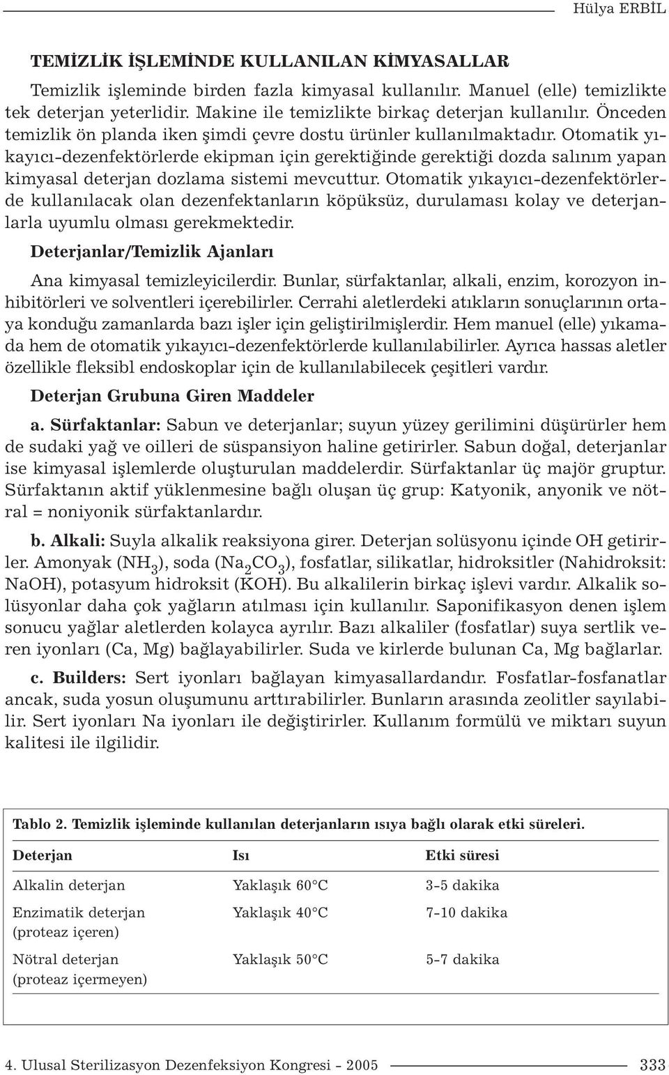 Otomatik yıkayıcı-dezenfektörlerde ekipman için gerektiğinde gerektiği dozda salınım yapan kimyasal deterjan dozlama sistemi mevcuttur.