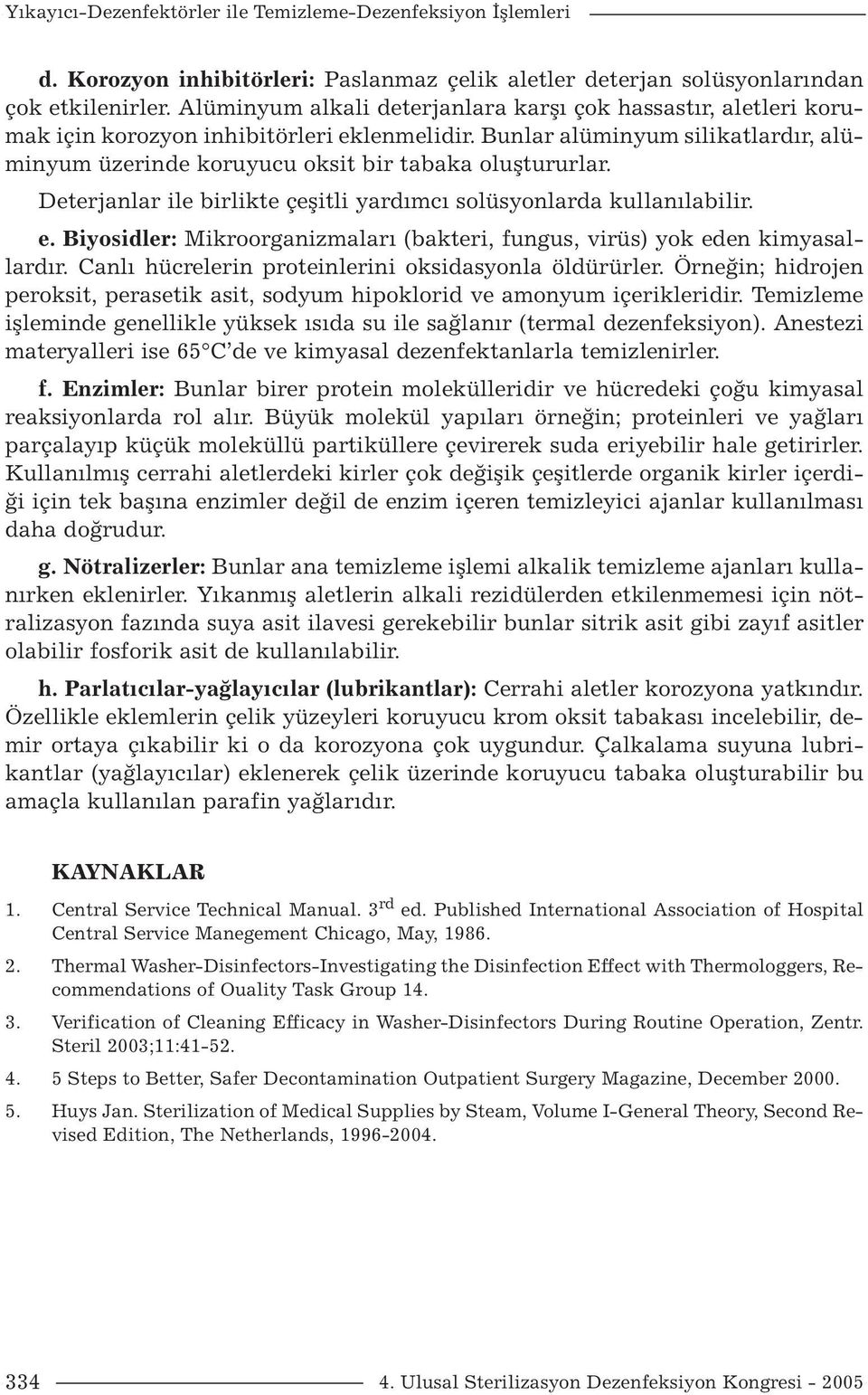 Deterjanlar ile birlikte çeşitli yardımcı solüsyonlarda kullanılabilir. e. Biyosidler: Mikroorganizmaları (bakteri, fungus, virüs) yok eden kimyasallardır.