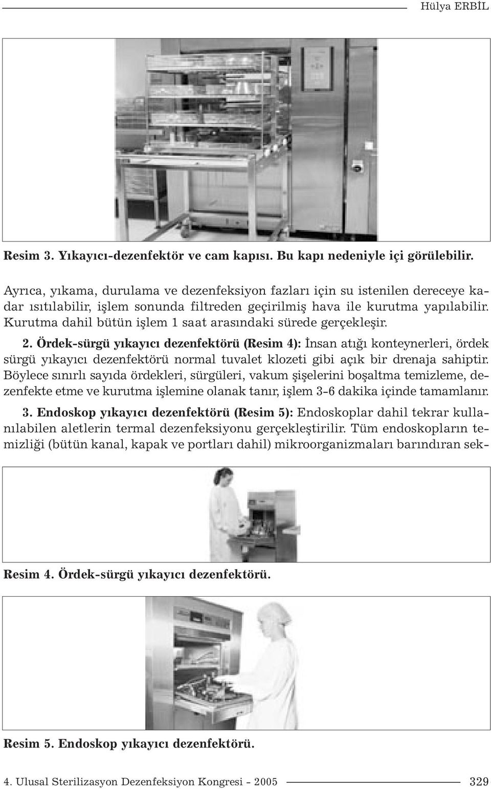 Kurutma dahil bütün işlem 1 saat arasındaki sürede gerçekleşir. 2.