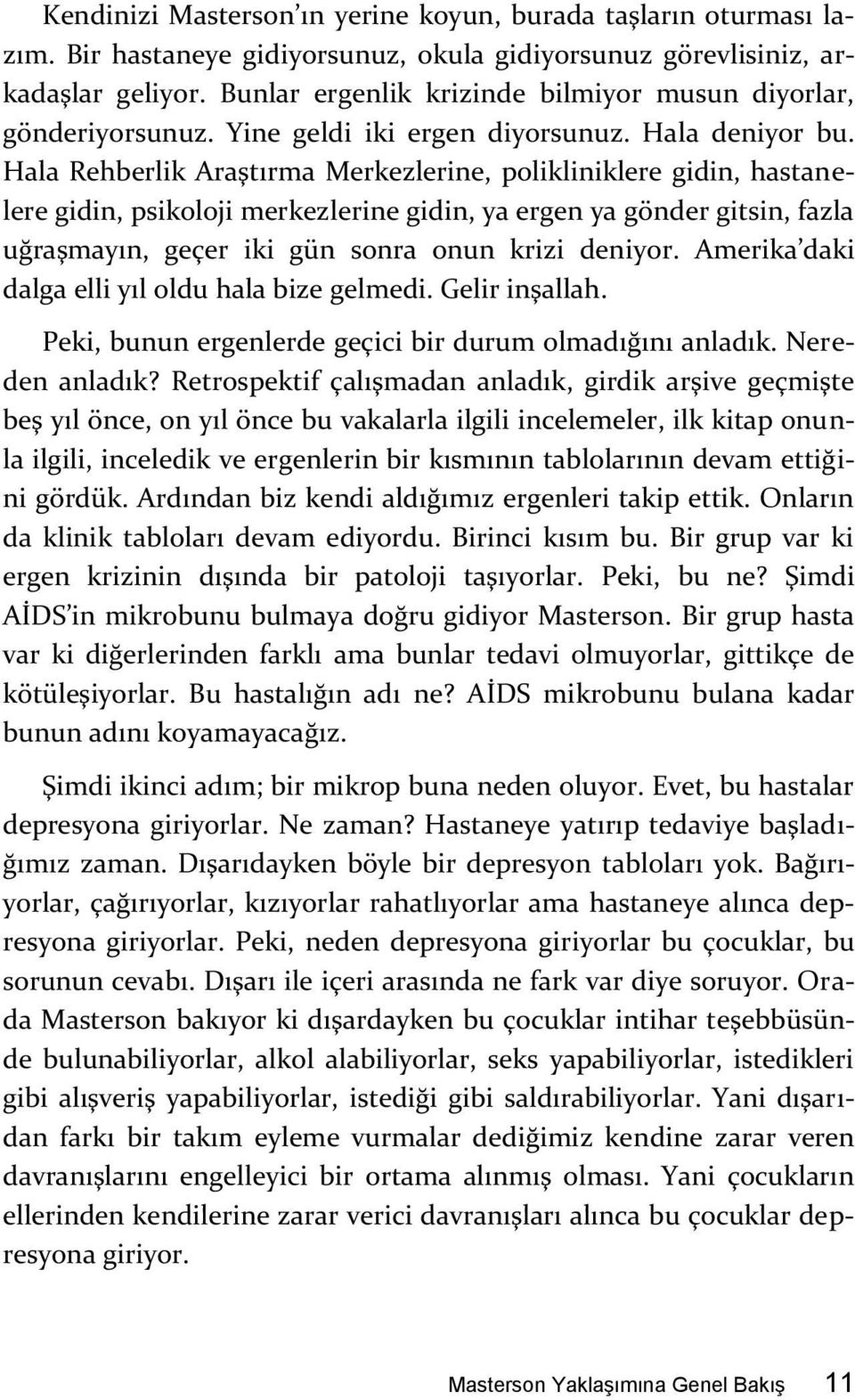 Hala Rehberlik Araştırma Merkezlerine, polikliniklere gidin, hastanelere gidin, psikoloji merkezlerine gidin, ya ergen ya gönder gitsin, fazla uğraşmayın, geçer iki gün sonra onun krizi deniyor.