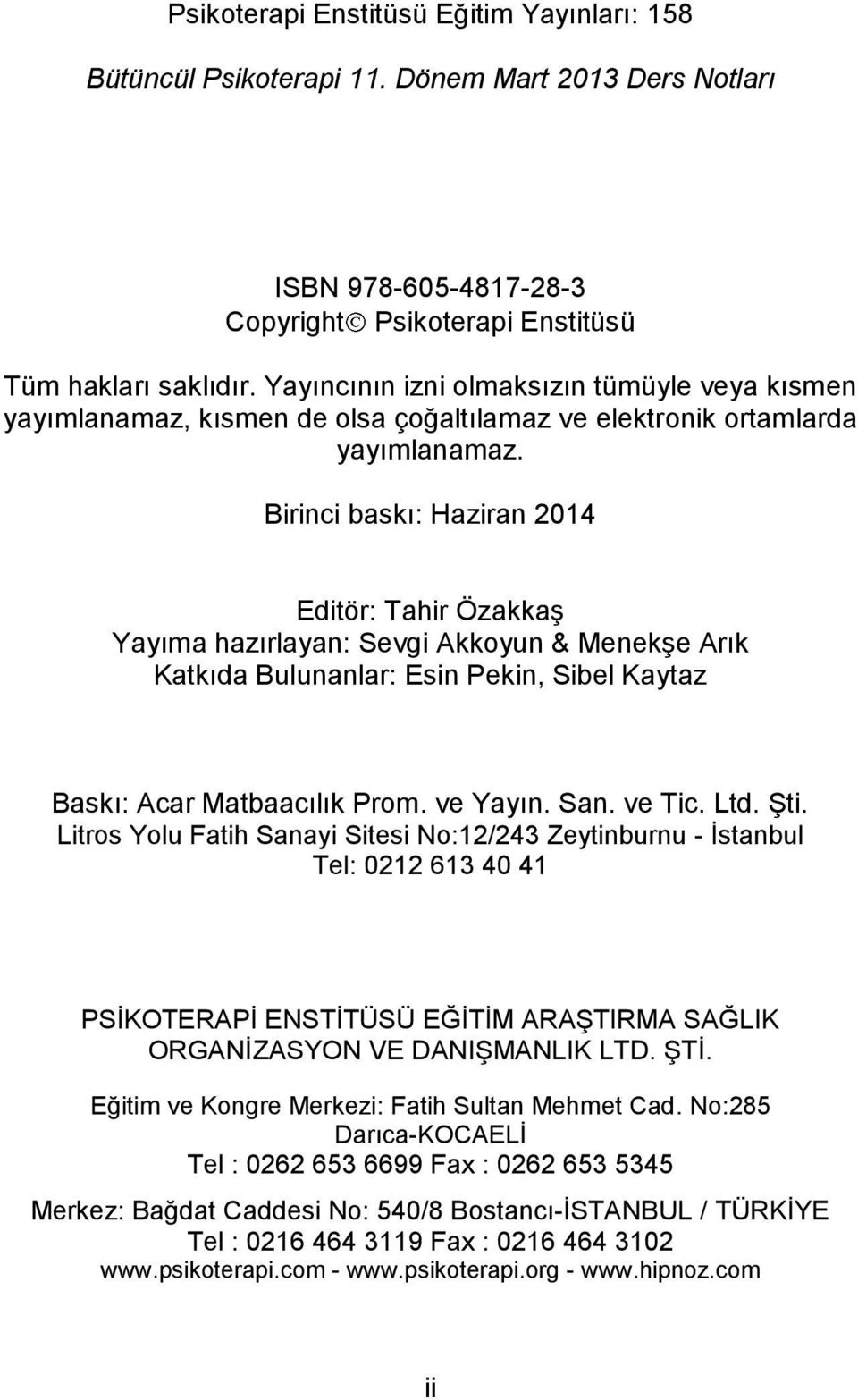 Birinci baskı: Haziran 2014 Editör: Tahir Özakkaş Yayıma hazırlayan: Sevgi Akkoyun & Menekşe Arık Katkıda Bulunanlar: Esin Pekin, Sibel Kaytaz Baskı: Acar Matbaacılık Prom. ve Yayın. San. ve Tic. Ltd.