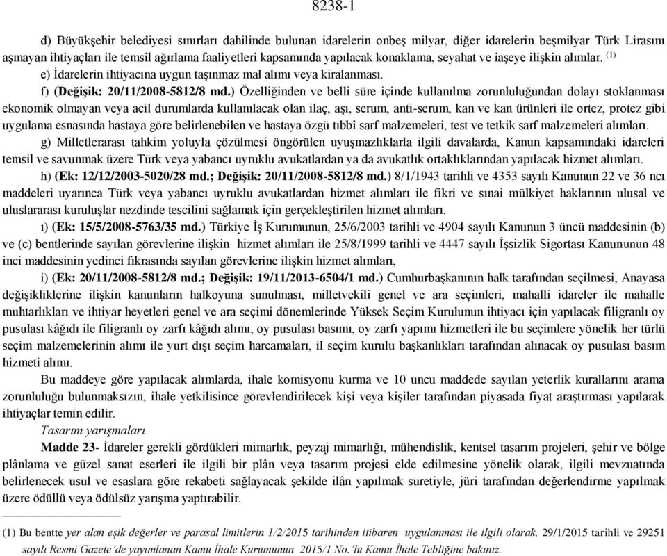 ) Özelliğinden ve belli süre içinde kullanılma zorunluluğundan dolayı stoklanması ekonomik olmayan veya acil durumlarda kullanılacak olan ilaç, aşı, serum, anti-serum, kan ve kan ürünleri ile ortez,