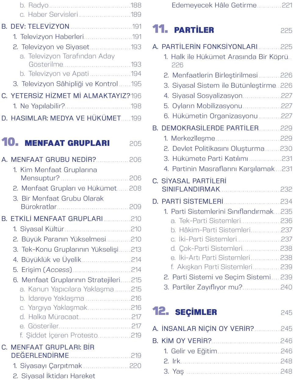 Televizyon ve Apati..............................194 3. Televizyon Sâhipliği ve Kontrol......... 195 C. YETERSIZ HIZMET MI ALMAKTAYIZ?.196 1. Ne Yapılabilir?............................................... 198 D.