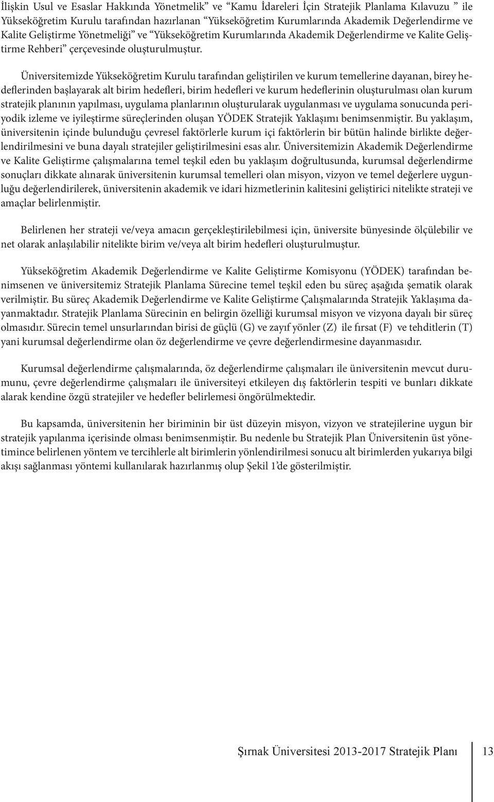 Üniversitemizde Yükseköğretim Kurulu tarafından geliştirilen ve kurum temellerine dayanan, birey hedeflerinden başlayarak alt birim hedefleri, birim hedefleri ve kurum hedeflerinin oluşturulması olan