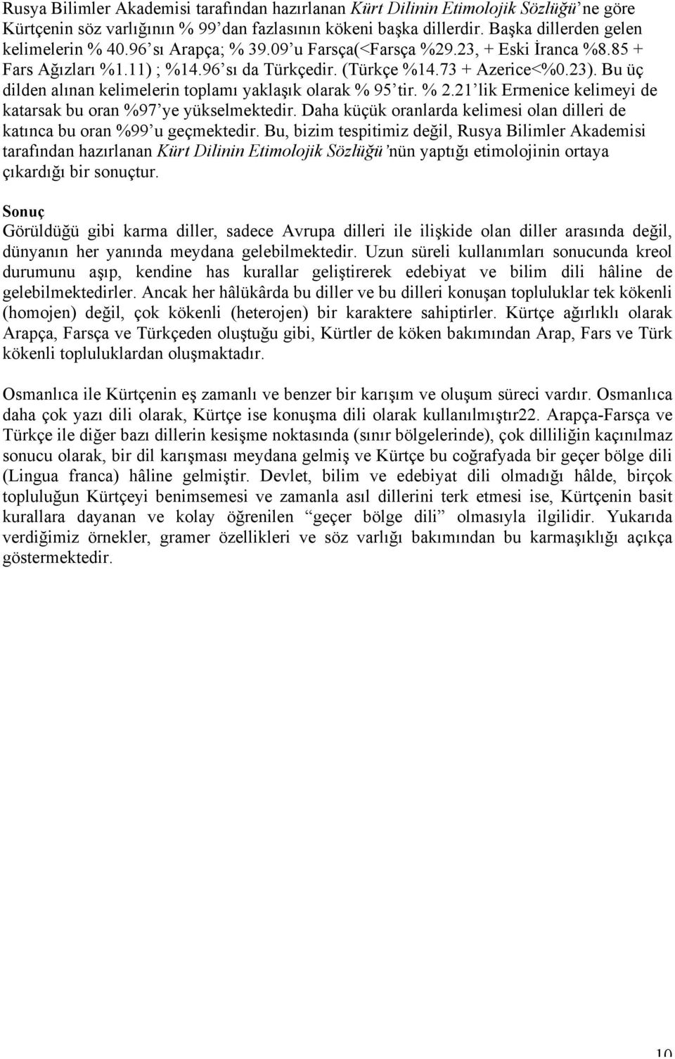 Bu üç dilden alınan kelimelerin toplamı yaklaşık olarak % 95 tir. % 2.21 lik Ermenice kelimeyi de katarsak bu oran %97 ye yükselmektedir.