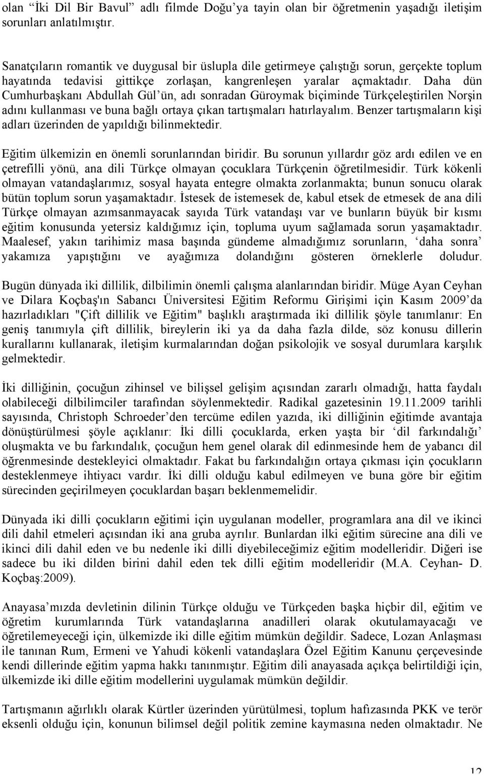 Daha dün Cumhurbaşkanı Abdullah Gül ün, adı sonradan Güroymak biçiminde Türkçeleştirilen Norşin adını kullanması ve buna bağlı ortaya çıkan tartışmaları hatırlayalım.