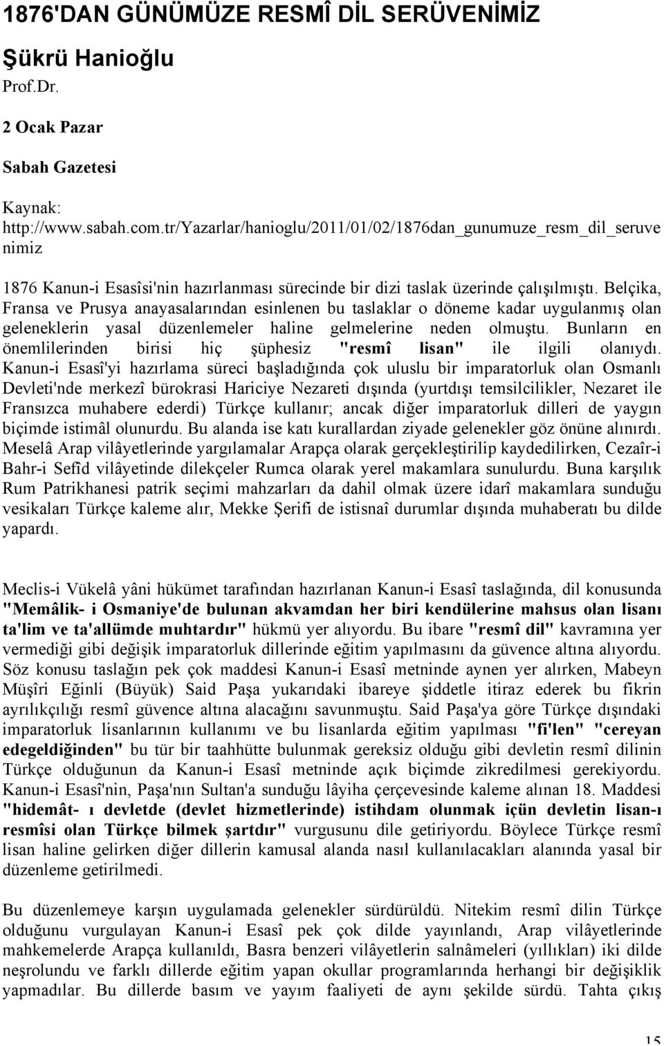 Belçika, Fransa ve Prusya anayasalarından esinlenen bu taslaklar o döneme kadar uygulanmış olan geleneklerin yasal düzenlemeler haline gelmelerine neden olmuştu.