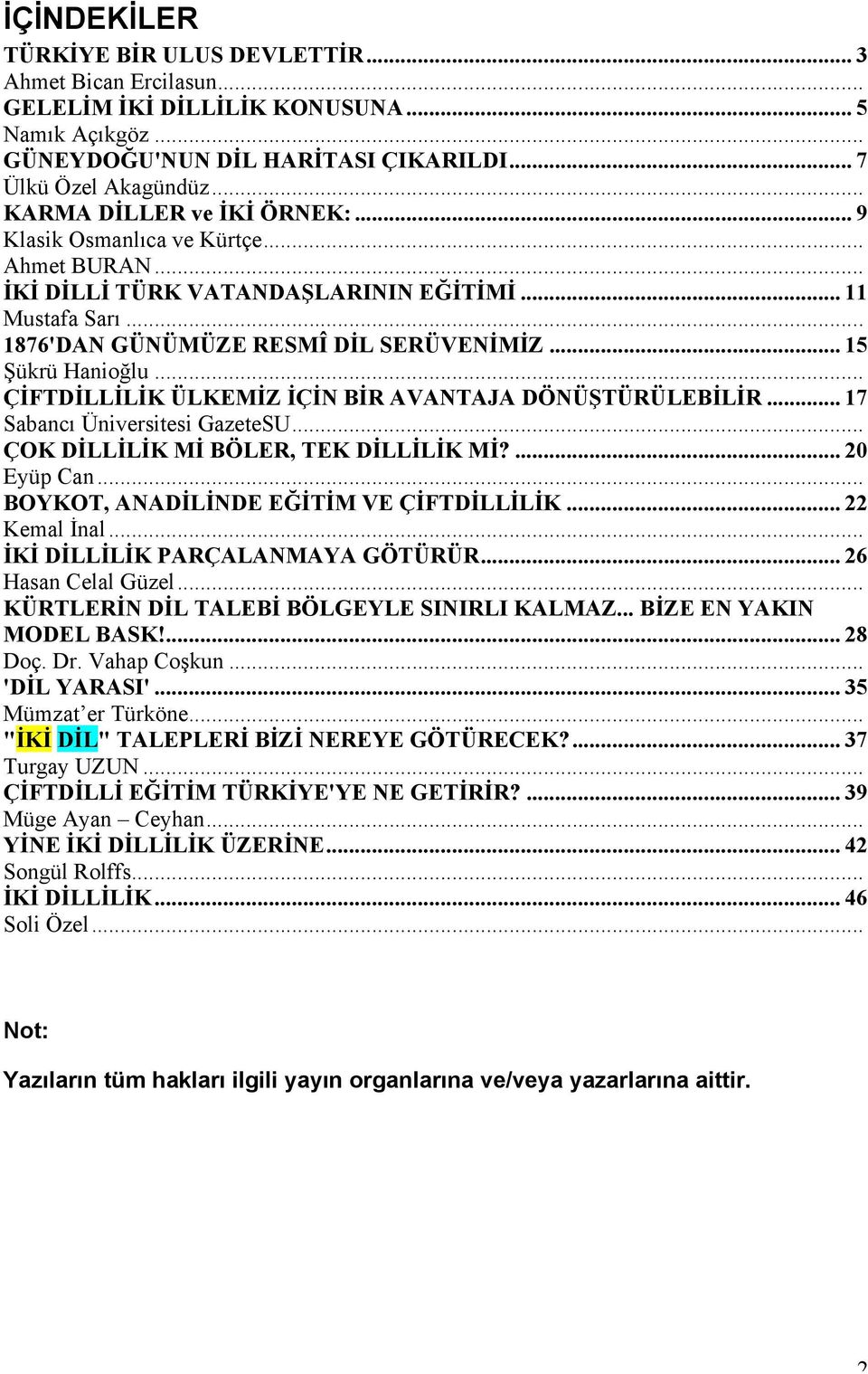 .. ÇİFTDİLLİLİK ÜLKEMİZ İÇİN BİR AVANTAJA DÖNÜŞTÜRÜLEBİLİR... 17 Sabancı Üniversitesi GazeteSU... ÇOK DİLLİLİK Mİ BÖLER, TEK DİLLİLİK Mİ?... 20 Eyüp Can... BOYKOT, ANADİLİNDE EĞİTİM VE ÇİFTDİLLİLİK.