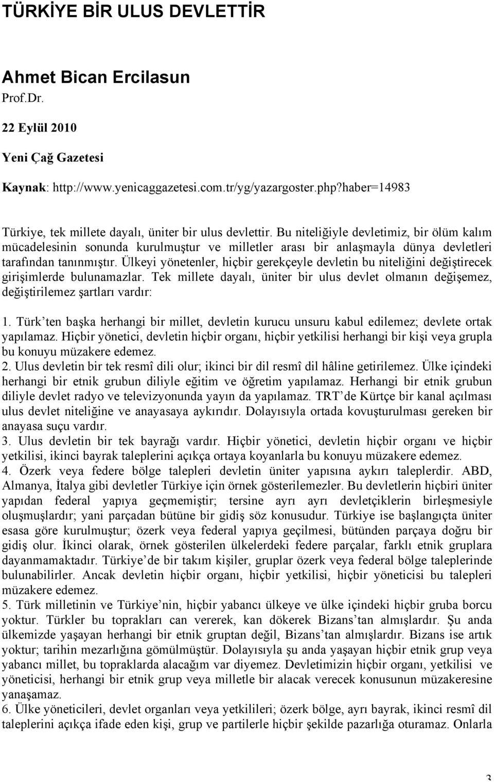 Bu niteliğiyle devletimiz, bir ölüm kalım mücadelesinin sonunda kurulmuştur ve milletler arası bir anlaşmayla dünya devletleri tarafından tanınmıştır.