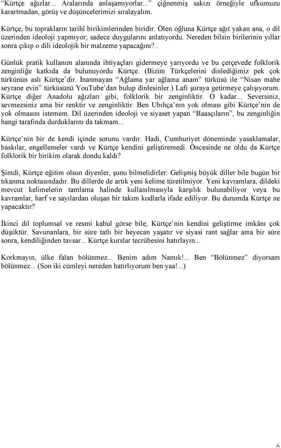 .. Günlük pratik kullanım alanında ihtiyaçları gidermeye yarıyordu ve bu çerçevede folklorik zenginliğe katkıda da bulunuyordu Kürtçe.