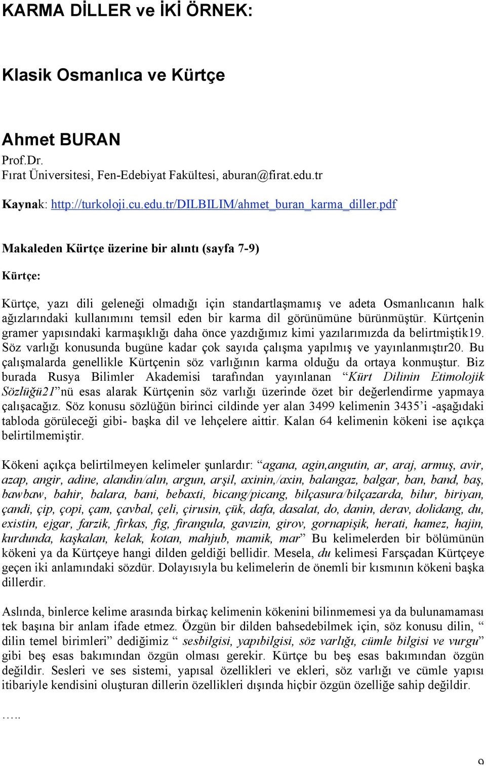 görünümüne bürünmüştür. Kürtçenin gramer yapısındaki karmaşıklığı daha önce yazdığımız kimi yazılarımızda da belirtmiştik19.