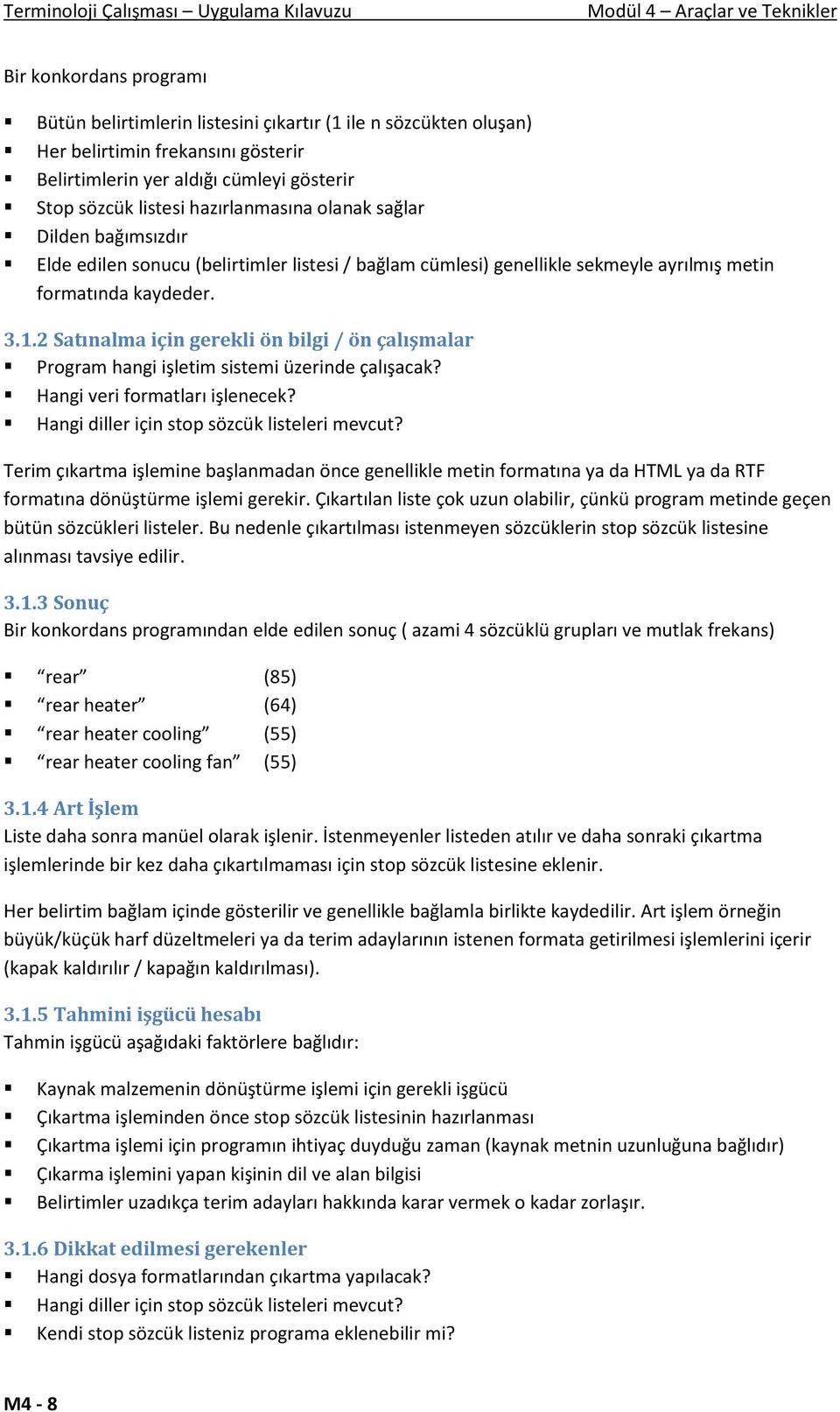 metin formatında kaydeder. 3.1.2 Satınalma için gerekli ön bilgi / ön çalışmalar Program hangi işletim sistemi üzerinde çalışacak? Hangi veri formatları işlenecek?