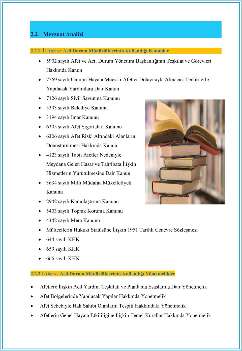 Dolayısıyla Alınacak Tedbirlerle Yapılacak Yardımlara Dair Kanun 7126 sayılı Sivil Savunma Kanunu 5393 sayılı Belediye Kanunu 3194 sayılı İmar Kanunu 6305 sayılı Afet Sigortaları Kanunu 6306 sayılı