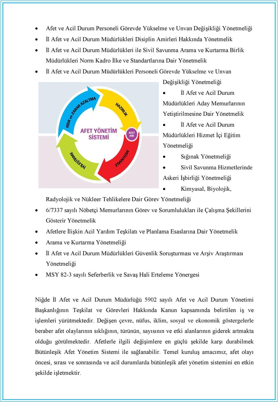 ve Acil Durum Müdürlükleri Aday Memurlarının Yetiştirilmesine Dair Yönetmelik İl Afet ve Acil Durum Müdürlükleri Hizmet İçi Eğitim Yönetmeliği Sığınak Yönetmeliği Sivil Savunma Hizmetlerinde Askeri