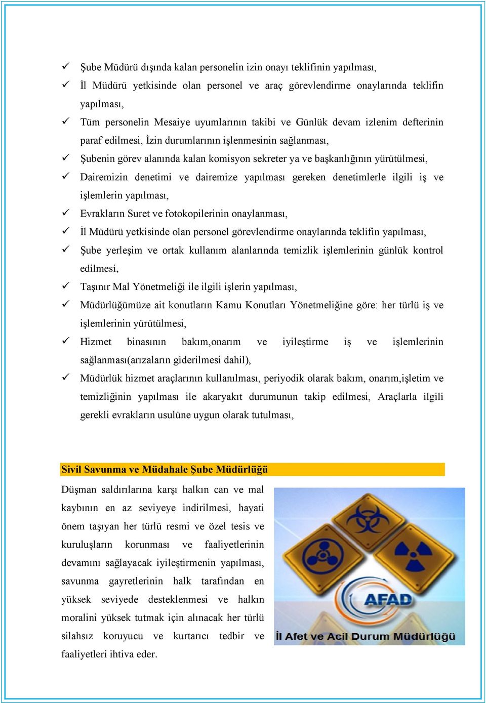 denetimi ve dairemize yapılması gereken denetimlerle ilgili iş ve işlemlerin yapılması, Evrakların Suret ve fotokopilerinin onaylanması, İl Müdürü yetkisinde olan personel görevlendirme onaylarında