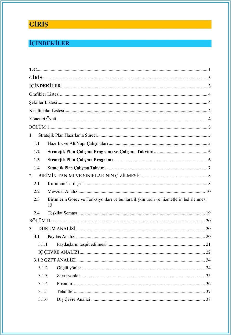 1 Kurumun Tarihçesi... 8 2.2 Mevzuat Analizi... 10 2.3 Birimlerin Görev ve Fonksiyonları ve bunlara ilişkin ürün ve hizmetlerin belirlenmesi 13 2.4 Teşkilat Şeması... 19 BÖLÜM II... 20 3 DURUM ANALİZİ.