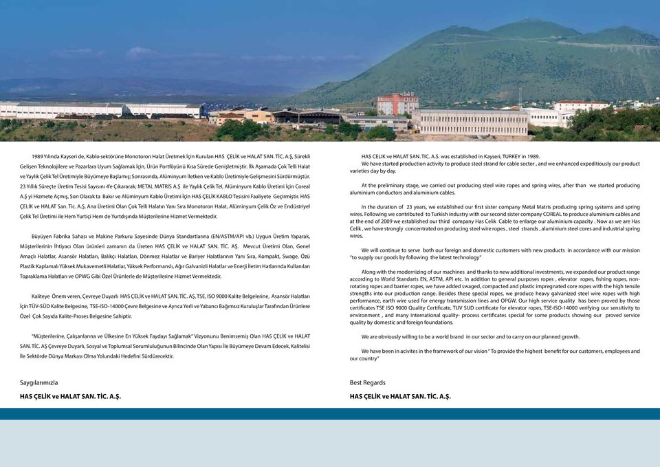 İlk Aşamada Çok Telli Halat ve Yaylık Çelik Tel Üretimiyle Büyümeye Başlamış; Sonrasında, Alüminyum İletken ve Kablo Üretimiyle Gelişmesini Sürdürmüştür.