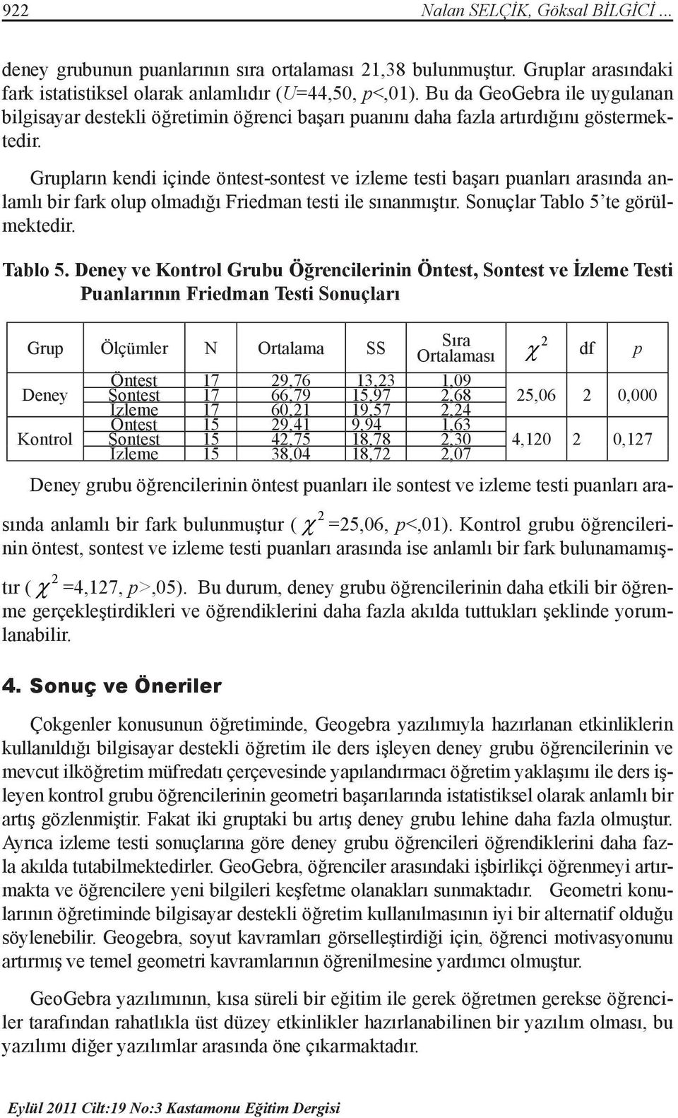 Grupların kendi içinde öntest-sontest ve izleme testi başarı puanları arasında anlamlı bir fark olup olmadığı Friedman testi ile sınanmıştır. Sonuçlar Tablo 5 