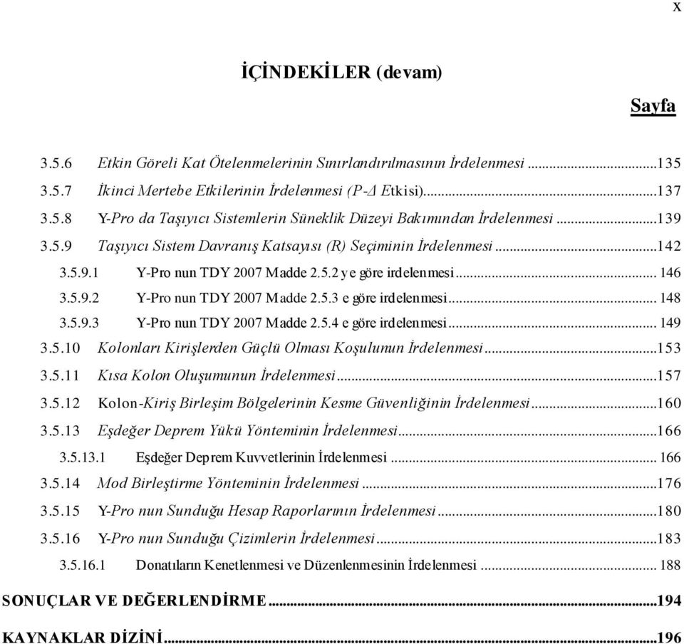 5.4 e göre irdelenmesi... 49 3.5.0 Kolonları Kirişlerden Güçlü Olması Koşulunun İrdelenmesi...53 3.5. Kısa Kolon Oluşumunun İrdelenmesi...57 3.5. Kolon-Kiriş Birleşim Bölgelerinin Kesme Güvenliğinin İrdelenmesi.