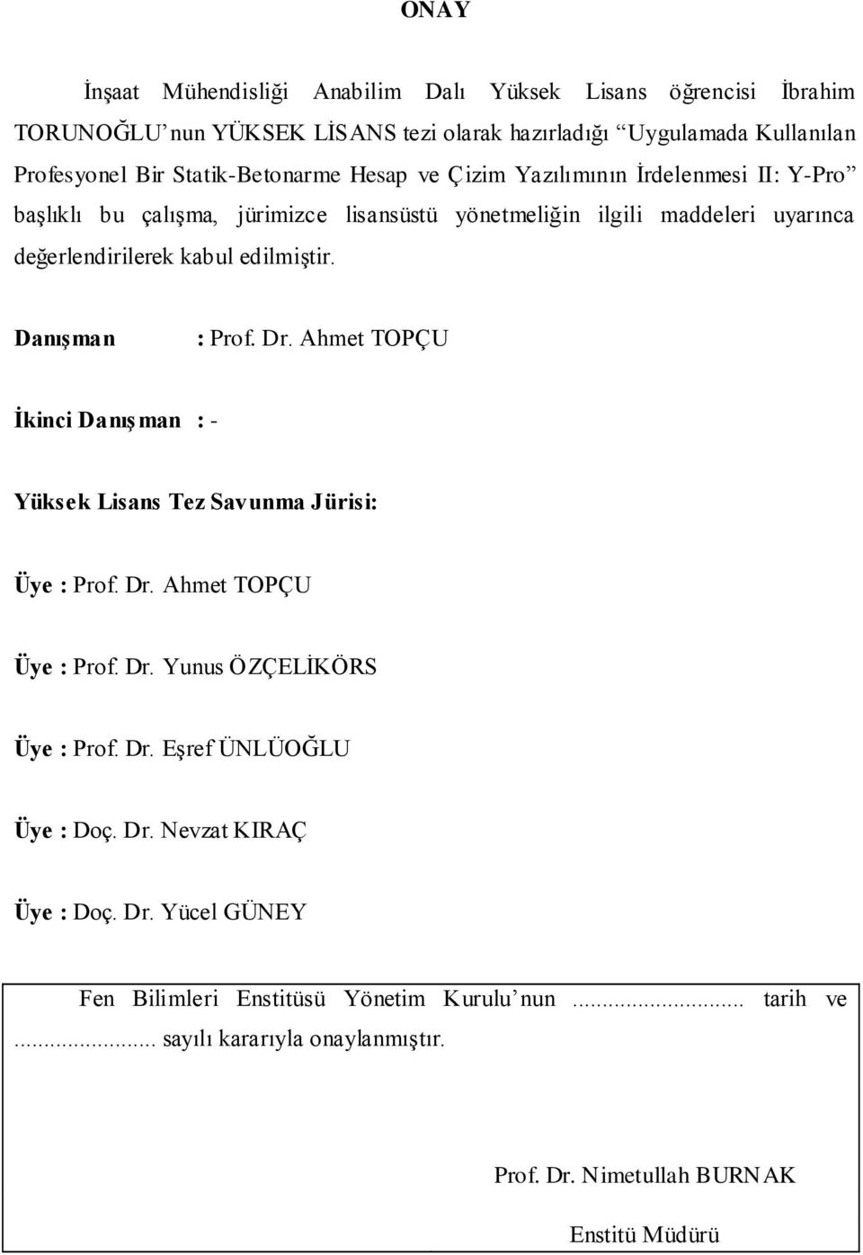 edilmiģtir. DanıĢman : Prof. Dr. Ahmet TOPÇU Ġkinci DanıĢman : - Yüksek Lisans Tez Savunma Jürisi: Üye : Prof. Dr. Ahmet TOPÇU Üye : Prof. Dr. Yunus ÖZÇELĠKÖRS Üye : Prof. Dr. EĢref ÜNLÜOĞLU Üye : Doç.