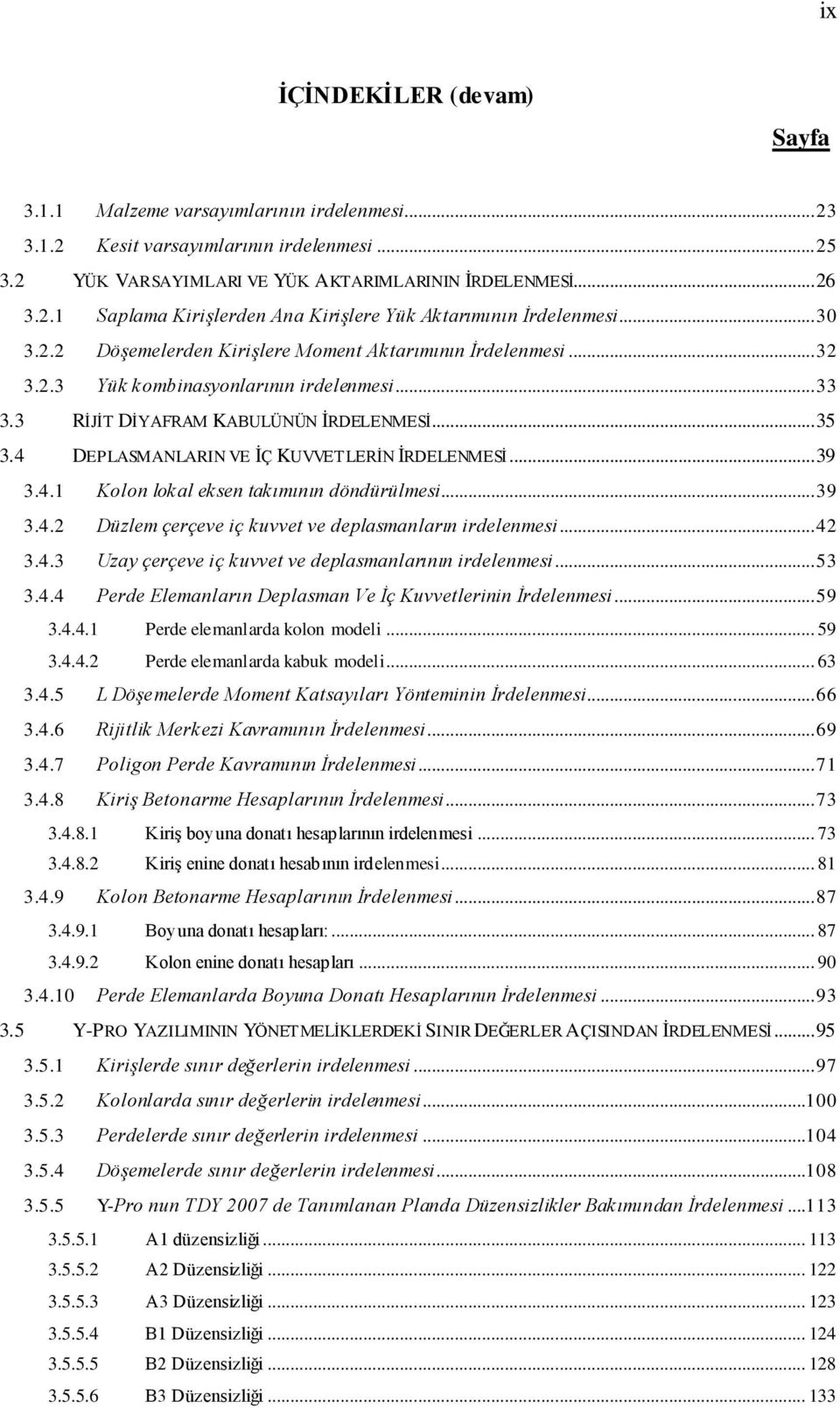 3 RĠJĠT DĠYAFRAM KABULÜNÜN ĠRDELENMESĠ... 35 3.4 DEPLASMANLARIN VE ĠÇ KUVVETLERĠN ĠRDELENMESĠ... 39 3.4. Kolon lokal eksen takımının döndürülmesi... 39 3.4. Düzlem çerçeve iç kuvvet ve deplasmanların irdelenmesi.