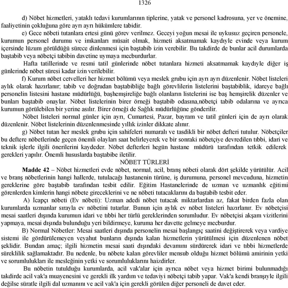 Geceyi yoğun mesai ile uykusuz geçiren personele, kurumun personel durumu ve imkanları müsait olmak, hizmeti aksatmamak kaydıyle evinde veya kurum içersinde lüzum görüldüğü sürece dinlenmesi için