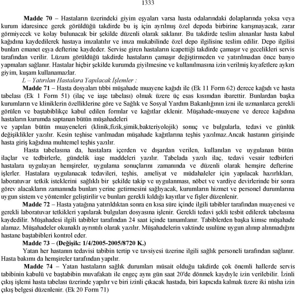 Bu takdirde teslim alınanlar hasta kabul kağıdına kaydedilerek hastaya imzalatılır ve imza mukabilinde özel depo ilgilisine teslim edilir. Depo ilgilisi bunları emanet eşya defterine kaydeder.