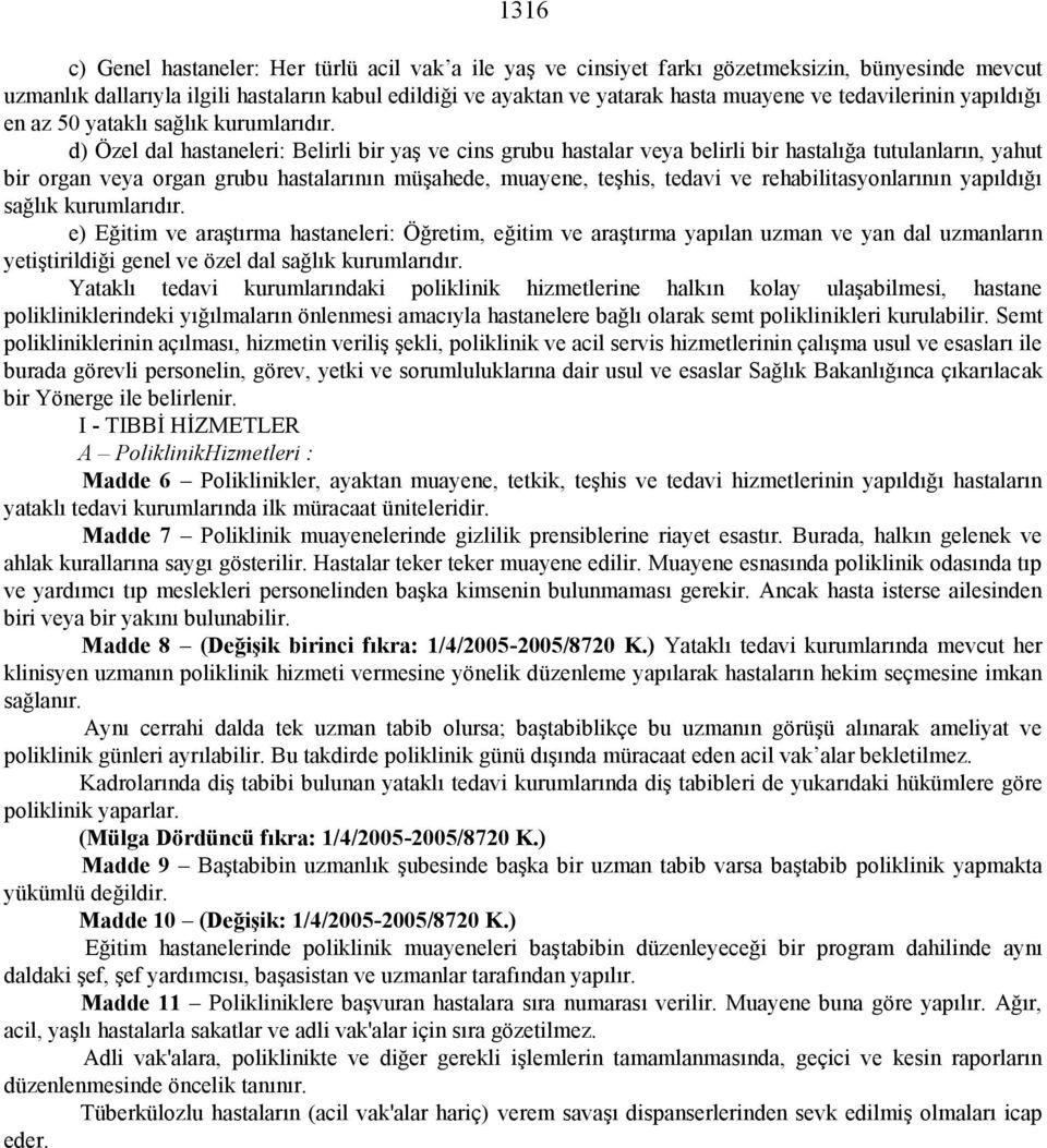 d) Özel dal hastaneleri: Belirli bir yaş ve cins grubu hastalar veya belirli bir hastalığa tutulanların, yahut bir organ veya organ grubu hastalarının müşahede, muayene, teşhis, tedavi ve