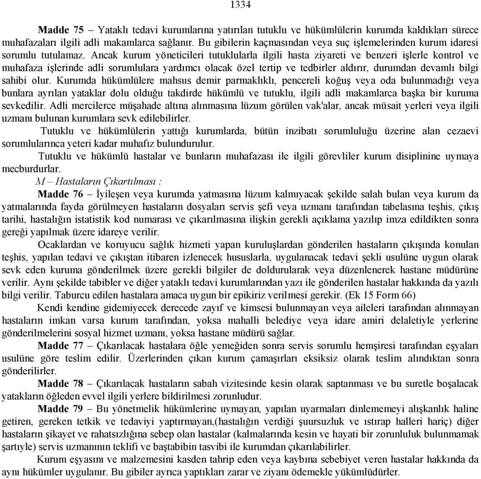 Ancak kurum yöneticileri tutuklularla ilgili hasta ziyareti ve benzeri işlerle kontrol ve muhafaza işlerinde adli sorumlulara yardımcı olacak özel tertip ve tedbirler aldırır, durumdan devamlı bilgi