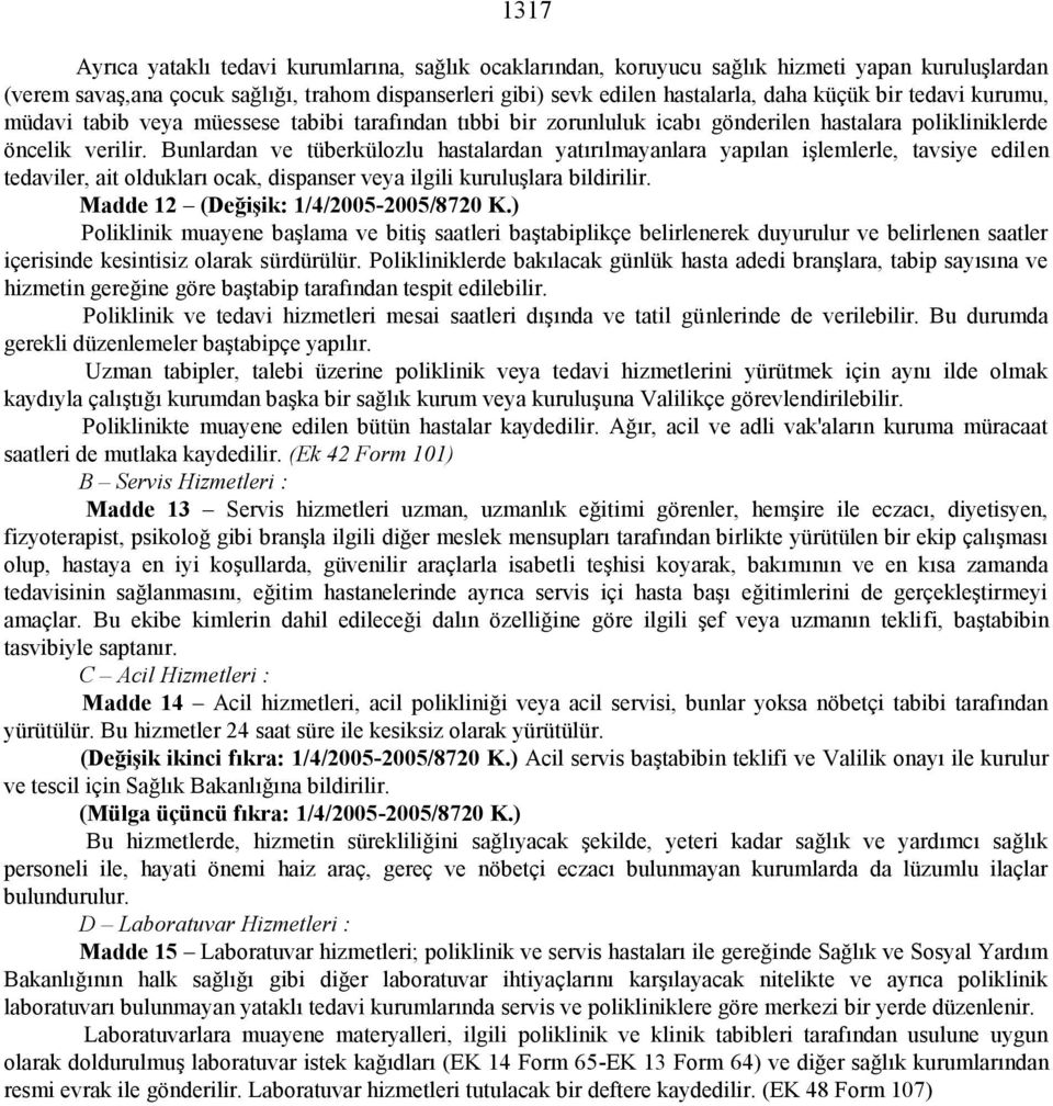 Bunlardan ve tüberkülozlu hastalardan yatırılmayanlara yapılan işlemlerle, tavsiye edilen tedaviler, ait oldukları ocak, dispanser veya ilgili kuruluşlara bildirilir.