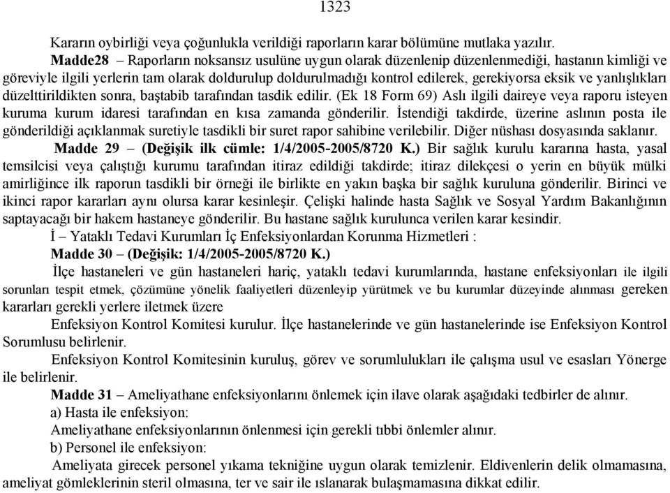 yanlışlıkları düzelttirildikten sonra, baştabib tarafından tasdik edilir. (Ek 18 Form 69) Aslı ilgili daireye veya raporu isteyen kuruma kurum idaresi tarafından en kısa zamanda gönderilir.