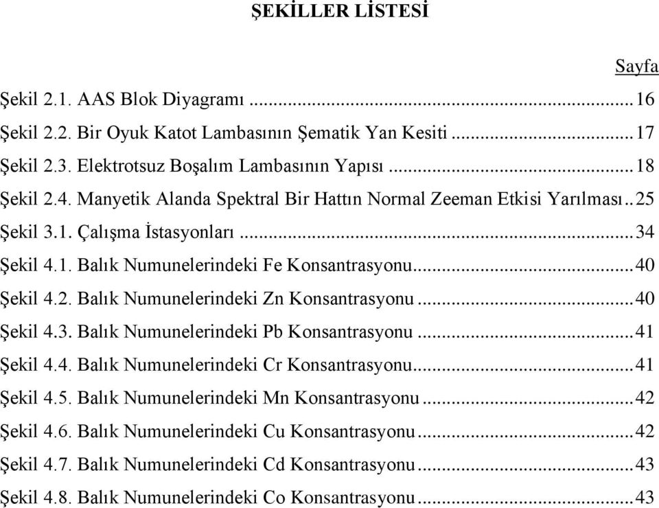 .. 40 Şekil 4.3. Balık Numunelerindeki Pb Konsantrasyonu... 41 Şekil 4.4. Balık Numunelerindeki Cr Konsantrasyonu... 41 Şekil 4.5. Balık Numunelerindeki Mn Konsantrasyonu... 42 Şekil 4.6.