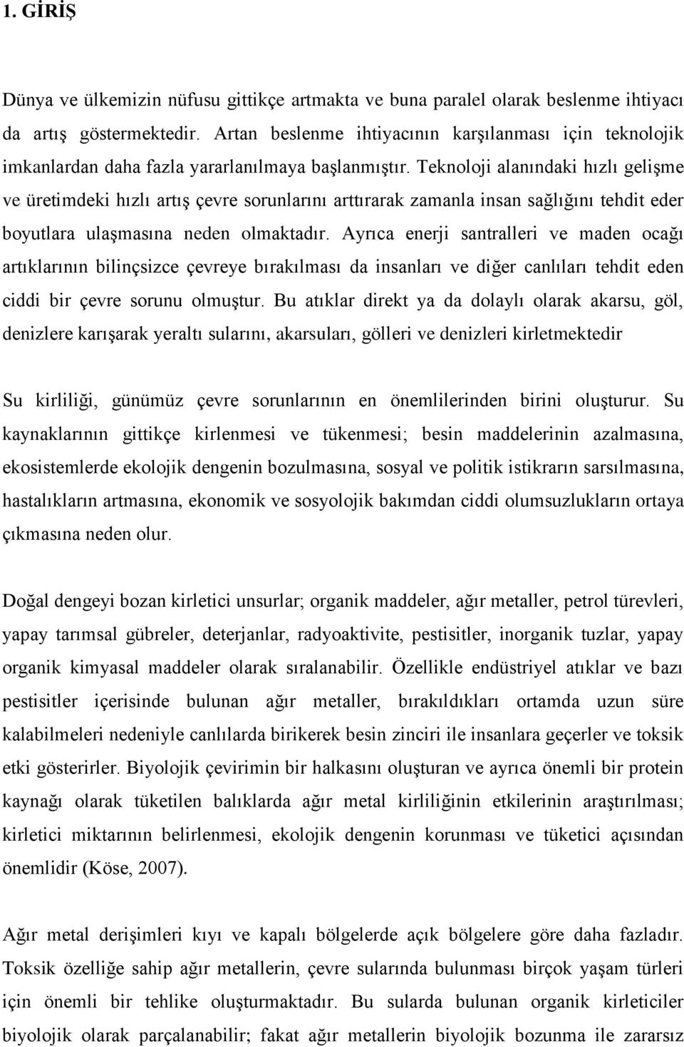 Teknoloji alanındaki hızlı gelişme ve üretimdeki hızlı artış çevre sorunlarını arttırarak zamanla insan sağlığını tehdit eder boyutlara ulaşmasına neden olmaktadır.