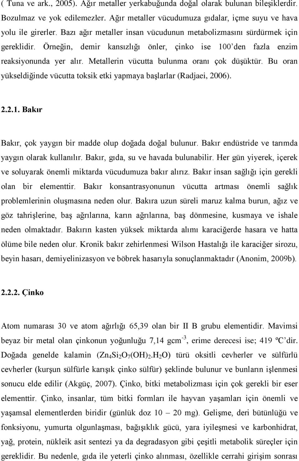 Metallerin vücutta bulunma oranı çok düşüktür. Bu oran yükseldiğinde vücutta toksik etki yapmaya başlarlar (Radjaei, 2006). 2.2.1. Bakır Bakır, çok yaygın bir madde olup doğada doğal bulunur.