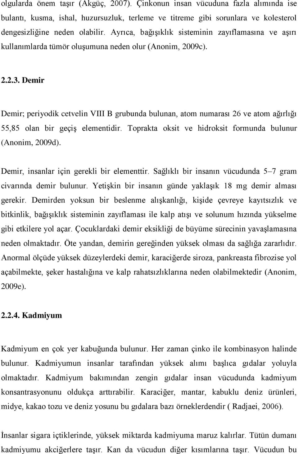 Demir Demir; periyodik cetvelin VIII B grubunda bulunan, atom numarası 26 ve atom ağırlığı 55,85 olan bir geçiş elementidir. Toprakta oksit ve hidroksit formunda bulunur (Anonim, 2009d).