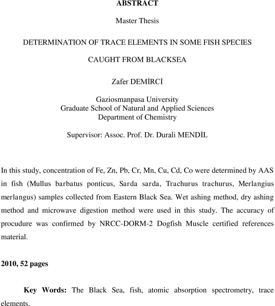 Durali MENDİL In this study, concentration of Fe, Zn, Pb, Cr, Mn, Cu, Cd, Co were determined by AAS in fish (Mullus barbatus ponticus, Sarda sarda, Trachurus trachurus, Merlangius