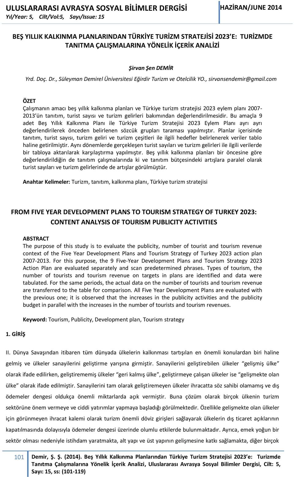 com ÖZET Çalışmanın amacı beş yıllık kalkınma planları ve Türkiye turizm stratejisi 2023 eylem planı 2007-2013 ün tanıtım, turist sayısı ve turizm gelirleri bakımından değerlendirilmesidir.