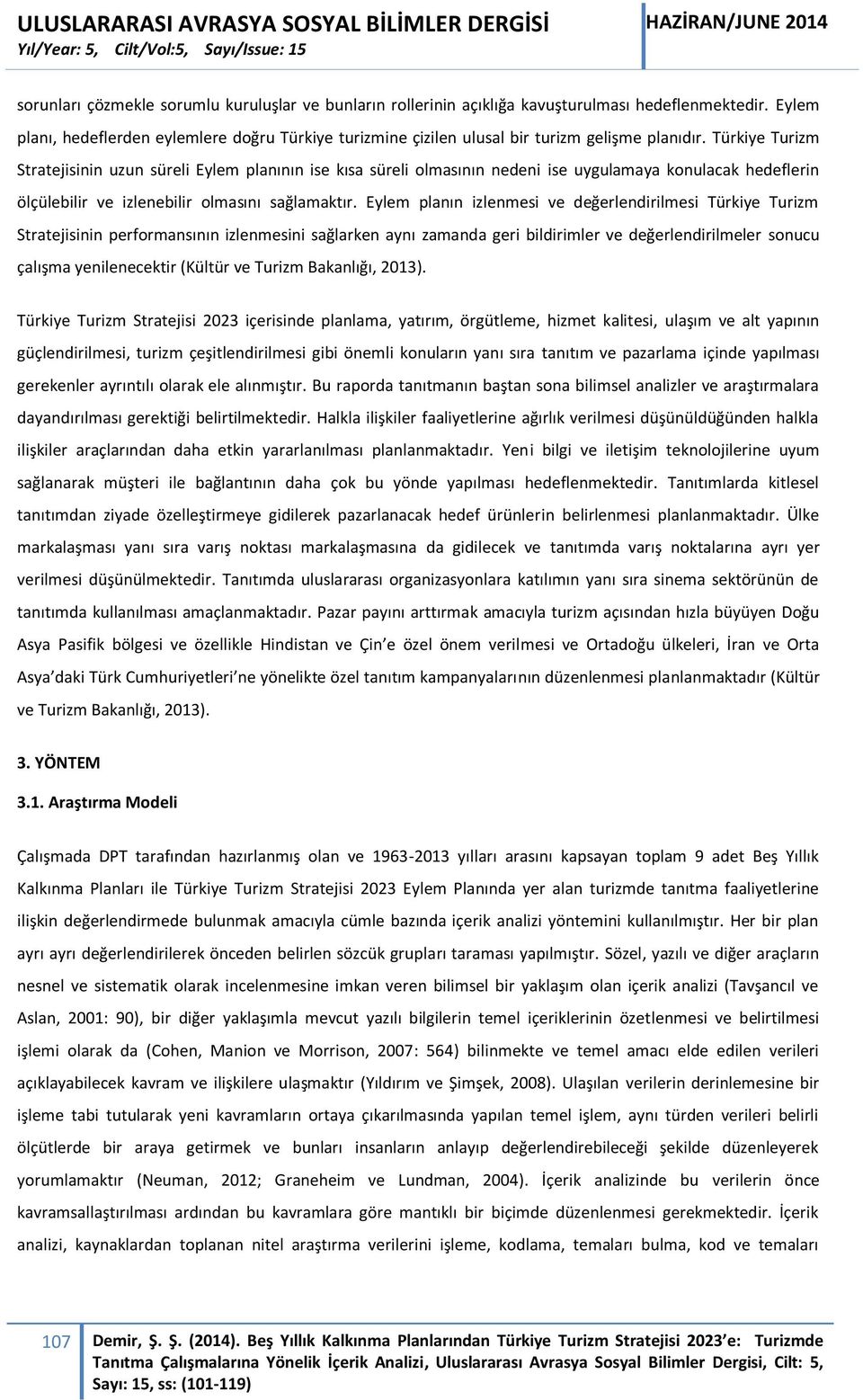 Türkiye Turizm Stratejisinin uzun süreli Eylem planının ise kısa süreli olmasının nedeni ise uygulamaya konulacak hedeflerin ölçülebilir ve izlenebilir olmasını sağlamaktır.