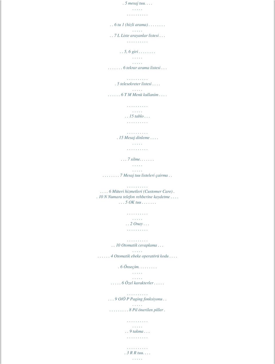 ..... 6 Müteri hizmetleri (Customer Care).. 10 N Numara telefon rehberine kaydetme....... 5 OK tuu.... 2 Onay..... 10 Otomatik cevaplama.