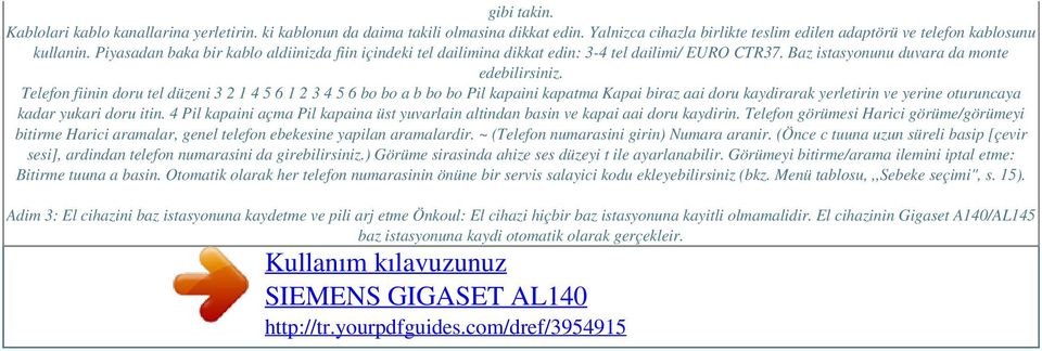 Telefon fiinin doru tel düzeni 3 2 1 4 5 6 1 2 3 4 5 6 bo bo a b bo bo Pil kapaini kapatma Kapai biraz aai doru kaydirarak yerletirin ve yerine oturuncaya kadar yukari doru itin.