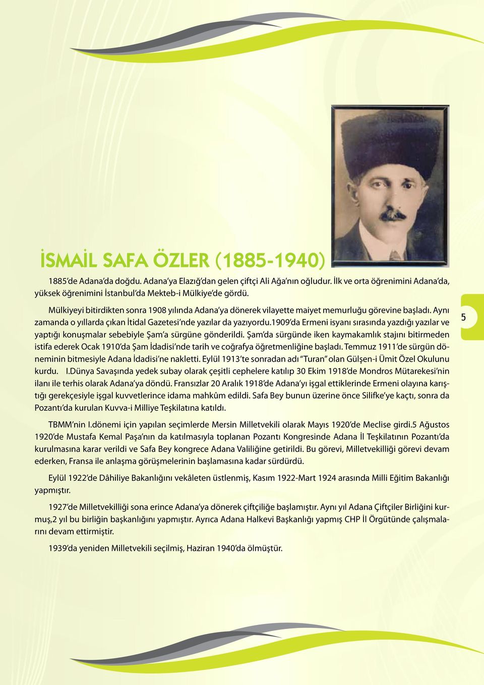 1909 da Ermeni isyanı sırasında yazdığı yazılar ve yaptığı konuşmalar sebebiyle Şam a sürgüne gönderildi.