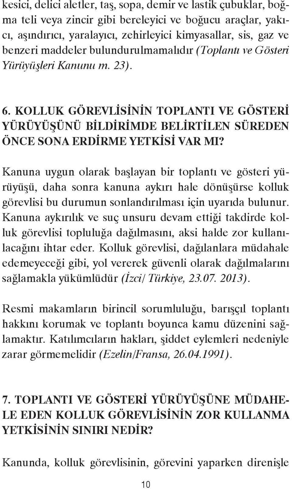 Kanuna uygun olarak başlayan bir toplantı ve gösteri yürüyüşü, daha sonra kanuna aykırı hale dönüşürse kolluk görevlisi bu durumun sonlandırılması için uyarıda bulunur.