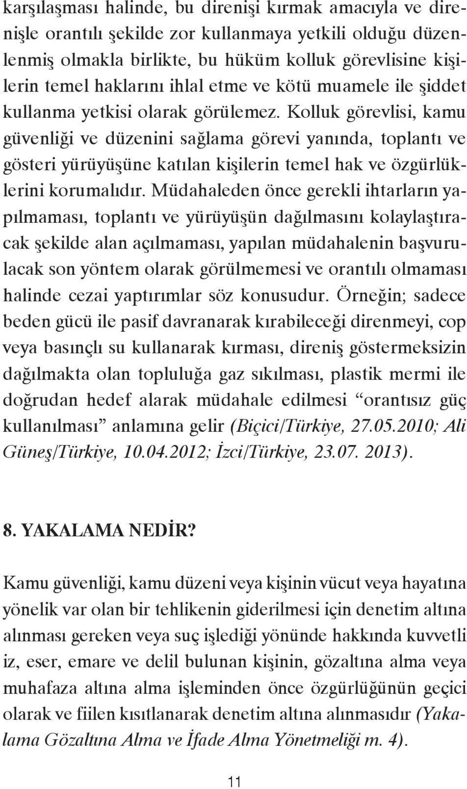 Kolluk görevlisi, kamu güvenliği ve düzenini sağlama görevi yanında, toplantı ve gösteri yürüyüşüne katılan kişilerin temel hak ve özgürlüklerini korumalıdır.