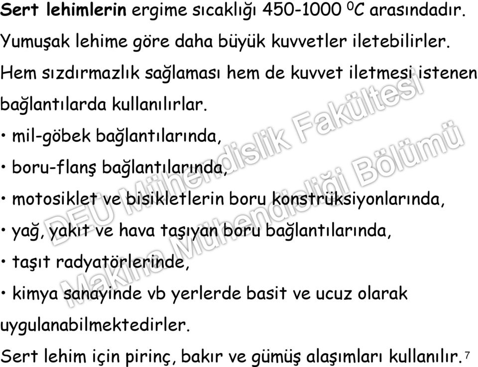 mil-göbek bağlantılarında, boru-flanş bağlantılarında, motosiklet ve bisikletlerin boru konstrüksiyonlarında, yağ, yakıt ve hava