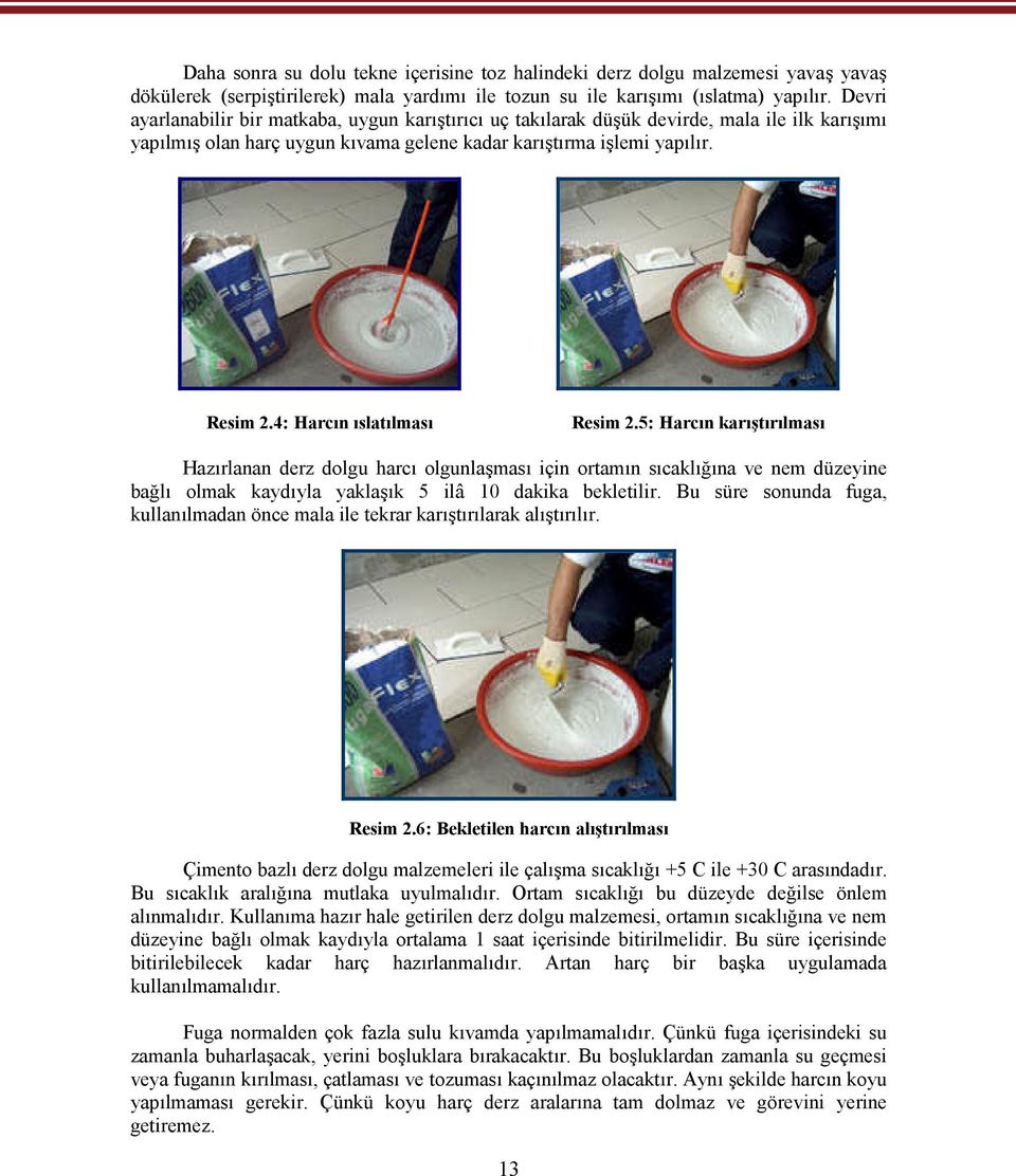 4: Harcın ıslatılması Resim 2.5: Harcın karıştırılması Hazırlanan derz dolgu harcı olgunlaşması için ortamın sıcaklığına ve nem düzeyine bağlı olmak kaydıyla yaklaşık 5 ilâ 10 dakika bekletilir.