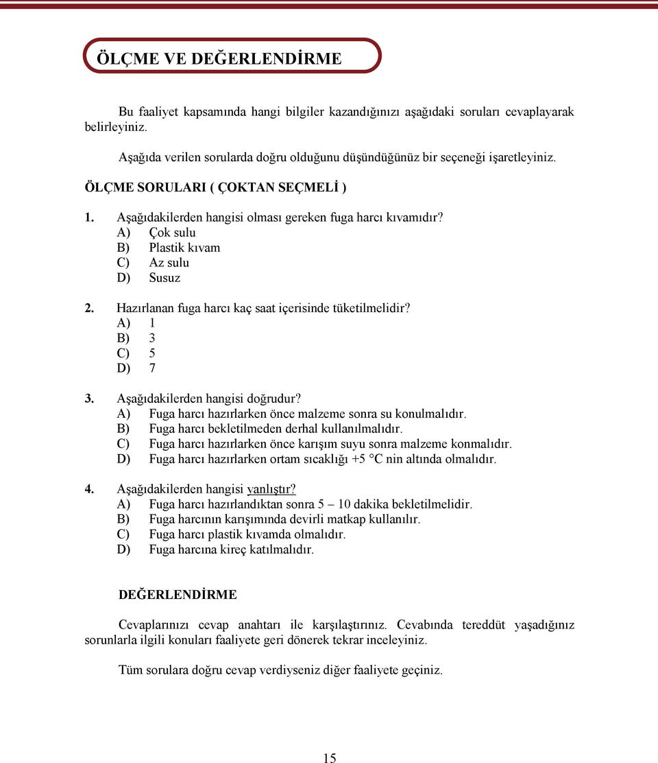 A) Çok sulu B) Plastik kıvam C) Az sulu D) Susuz 2. Hazırlanan fuga harcı kaç saat içerisinde tüketilmelidir? A) 1 B) 3 C) 5 D) 7 3. Aşağıdakilerden hangisi doğrudur?