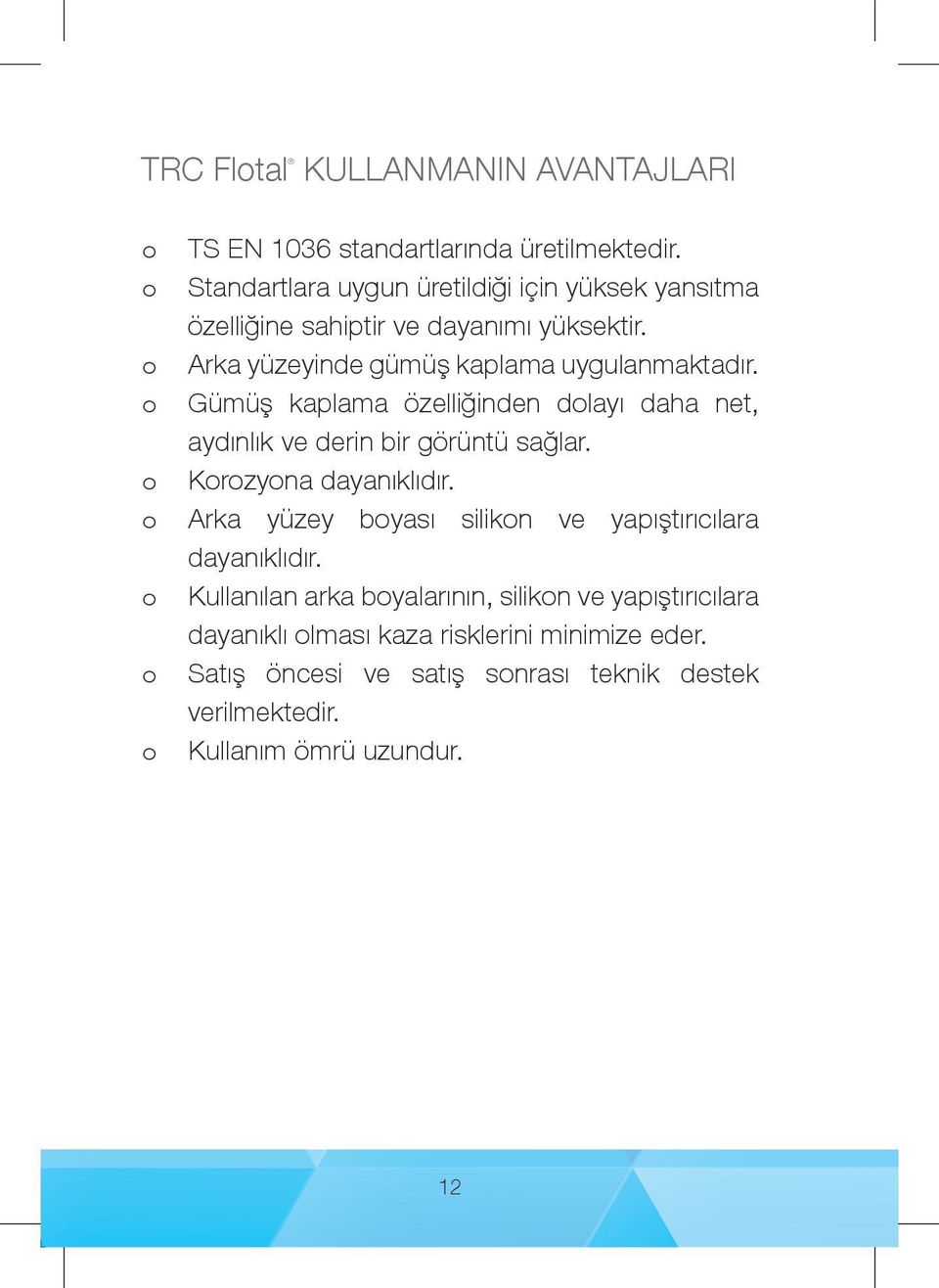 o Gümüş kaplama özelliğinden dolayı daha net, aydınlık ve derin bir görüntü sağlar. o Korozyona dayanıklıdır.